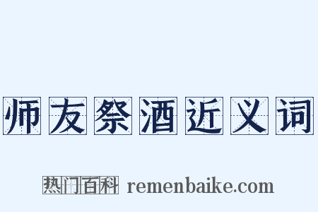 师友祭酒近义词是什么意思的图片